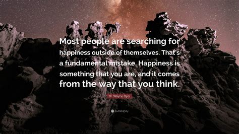 Dr Wayne Dyer Quote Most People Are Searching For Happiness Outside