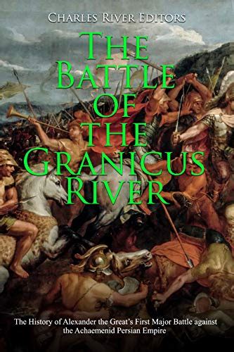 The Battle of the Granicus River: The History of Alexander the Great’s ...