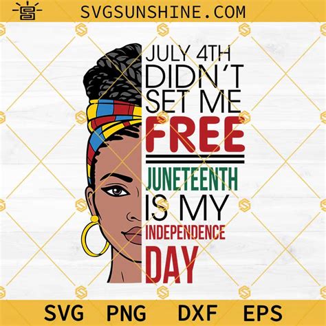 July 4th Didn T Set Me Free Juneteenth Is My Independence Day SVG