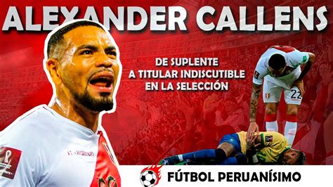 La Evoluci N De Alexander Callens En La Selecci N Peruana Youtube