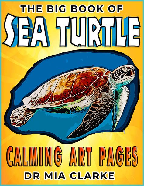 The Big Book of Sea Turtle Calming Art Pages - Dr Mia Clarke