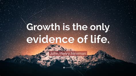 John Henry Newman Quote Growth Is The Only Evidence Of Life”