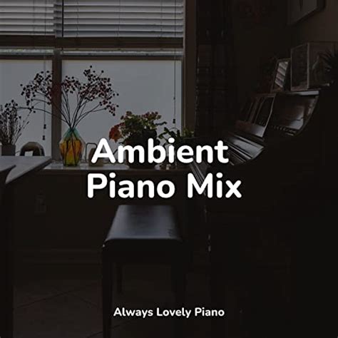 Amazon Ambient Piano Mix Piano Classical Relaxation Relaxing