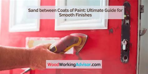 Sand Between Coats Of Paint Ultimate Guide For Smooth Finishes Woodworking Advisor