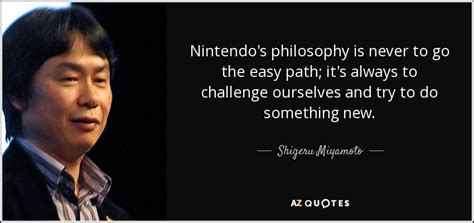 Shigeru Miyamoto Quote Nintendos Philosophy Is Never To Go The Easy