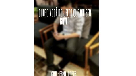 Quero Voc Do Jeito Que Quiser Guilherme Lopes Cover Mar Lia