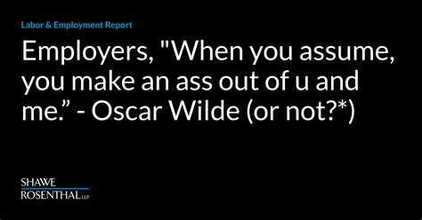 Employers When You Assume You Make An Ass Out Of U And Me Oscar Wilde Or Not Labor