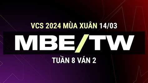 MBE vs TW Ván 2 VCS 2024 MÙA XUÂN Tuần 8 14 03 2024 YouTube