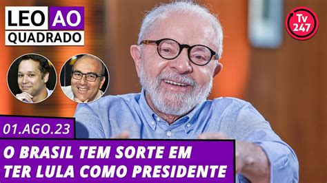 Leo Ao Quadrado Leo Ao Quadrado O Brasil Tem Sorte Em Ter Lula Como