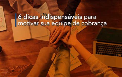 6 dicas indispensáveis para motivar sua equipe de cobrança Comax