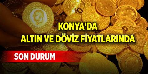 Konya Da Alt N Ve D Viz Fiyatlar Nda Son Durum Temmuz