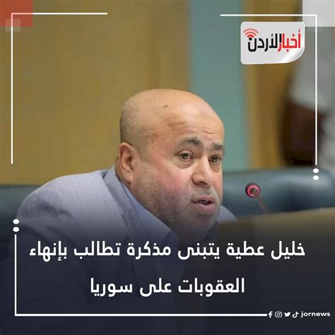 صحيفة أخبار الأردن خليل عطية يتبنى مذكرة تطالب بإنهاء العقوبات على