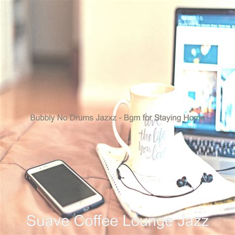 Bubbly No Drums Jazxz Bgm For Staying Home Album By Suave Coffee