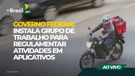 Ao Vivo Governo Federal Instala Grupo De Trabalho Para Regulamentar