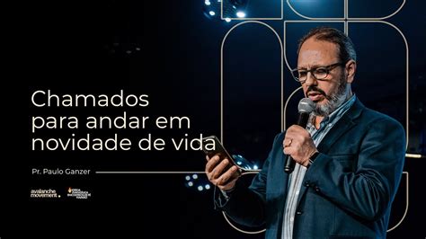 Chamados Para Andar Em Novidade De Vida Pr Paulo Ganzer