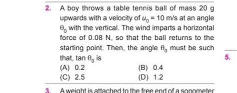 A Boy Throws A Table Tennis Ball Of Mass G Upwards With A Velocity Of