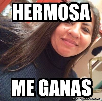 Meme Personalizado Hermosa Me Ganas