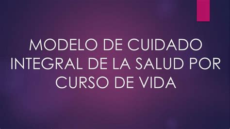 Modelo De Cuidado Integral De Salud Por Curso De Vida Nursing Apuntes