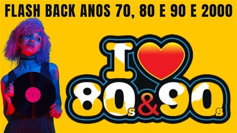 Flash Back anos 70 80 e 90 e 2000 As melhores músicas YouTube