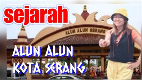 Sejarah Alun Alun Kota Serangdan Kegiatan Nya Rinndakece Youtube