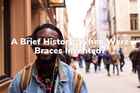 A Brief History When Were Braces Invented Sullivan Dentistry