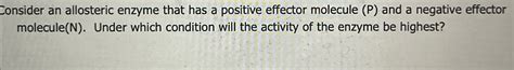 Solved Consider An Allosteric Enzyme That Has A Positive Chegg