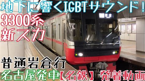 【名鉄】地下に響くigbtサウンド！3300系新スカート 普通岩倉行 名古屋発車 Youtube