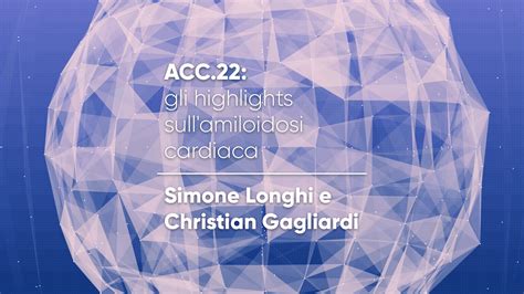 P 1 ACC 22 Gli Highlights Sullamiloidosi Cardiaca Simone Longhi E