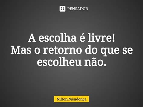 A Escolha é Livre Mas O Retorno Do Nilton Mendonça Pensador