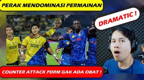 Dramatic Perak Bermain Bagus Tapi Counter Attck Pdrm Terlalu