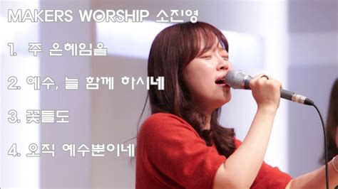 마커스 소진영 주 은혜임을 외 3곡 Makers Worship 찬양모음 Youtube