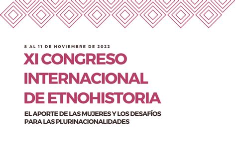 Conoce Aqu Todo Sobre El Xi Congreso Internacional De Etnohistoria El