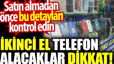 Kinci El Telefon Alacaklar Bu Detaylara Dikkat