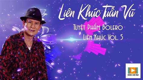 Liên Khúc Tuấn Vũ 5 Tuyển Tập Liên Khúc Hay Nhất Của Tuấn Vũ Bolero