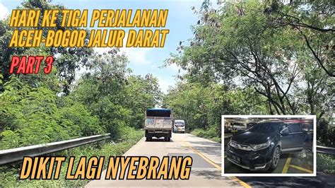 Hari Ke Tiga Perjalanan Aceh Bogor Dikit Lagi Nyebrang Pulau Jawa