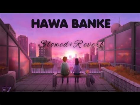 Hawa Banke Darshan Raval Slowed Reverb Use Earphones Youtube