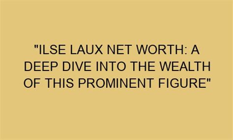 Ilse Laux Net Worth A Deep Dive Into The Wealth Of This Prominent