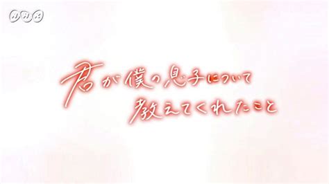 君が僕の息子について教えてくれたこと Nhk放送史（動画・記事）