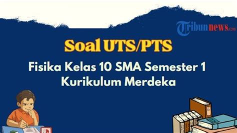 Contoh Soal UTS PTS Fisika Kelas 10 SMA Semester 1 Kurikulum Merdeka