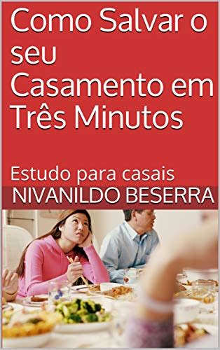 Como Salvar o seu Casamento em Três Minutos Estudo para casais