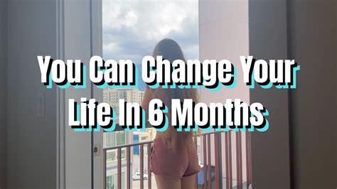 You Can Change Your Life In 6 Months And My Plan To Do Exactly That