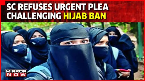 Sc Refuses Urgent Plea Challenging Hijab Ban Sc To Hear Pleas