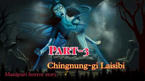 Chingnung Gi Laisabi Part 3 Manipuri Horror Story Makhal Mathel