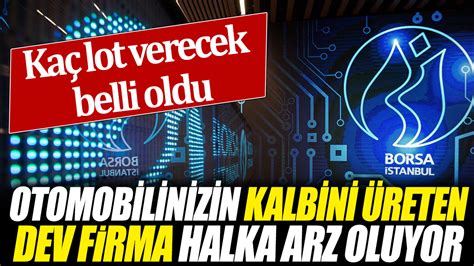 Otomobilinizin kalbini üreten dev firma halka arz oluyor Kaç lot