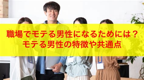 職場でモテる男性の共通点や特徴とは？かっこいいと人気の男性になれるの？ 職場恋愛のブログ