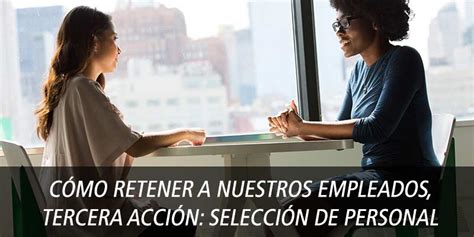 C Mo Retener A Nuestros Empleados Acci N Selecci N De Personal