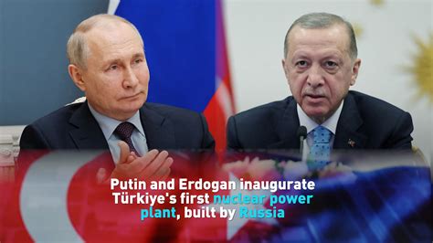 Putin And Erdogan Inaugurate Türkiyes First Nuclear Power Plant Cgtn