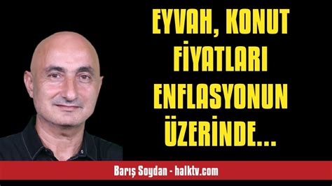 BARIŞ SOYDAN EYVAH KONUT FİYATLARI ENFLASYONUN ÜZERİNDE ARTMAYA DEVAM