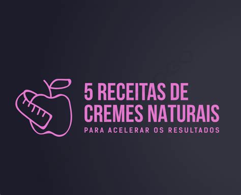 Receitas De Cremes Naturais Para Acelerar Os Resultados Do Seu Tratamento