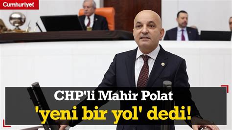 CHP li Mahir Polat yeni bir yol dedi Alınan vergilerinden dert yandı